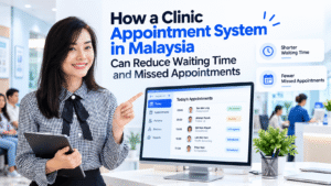 How a Clinic Appointment System in Malaysia Can Reduce Waiting Time and Missed Appointments